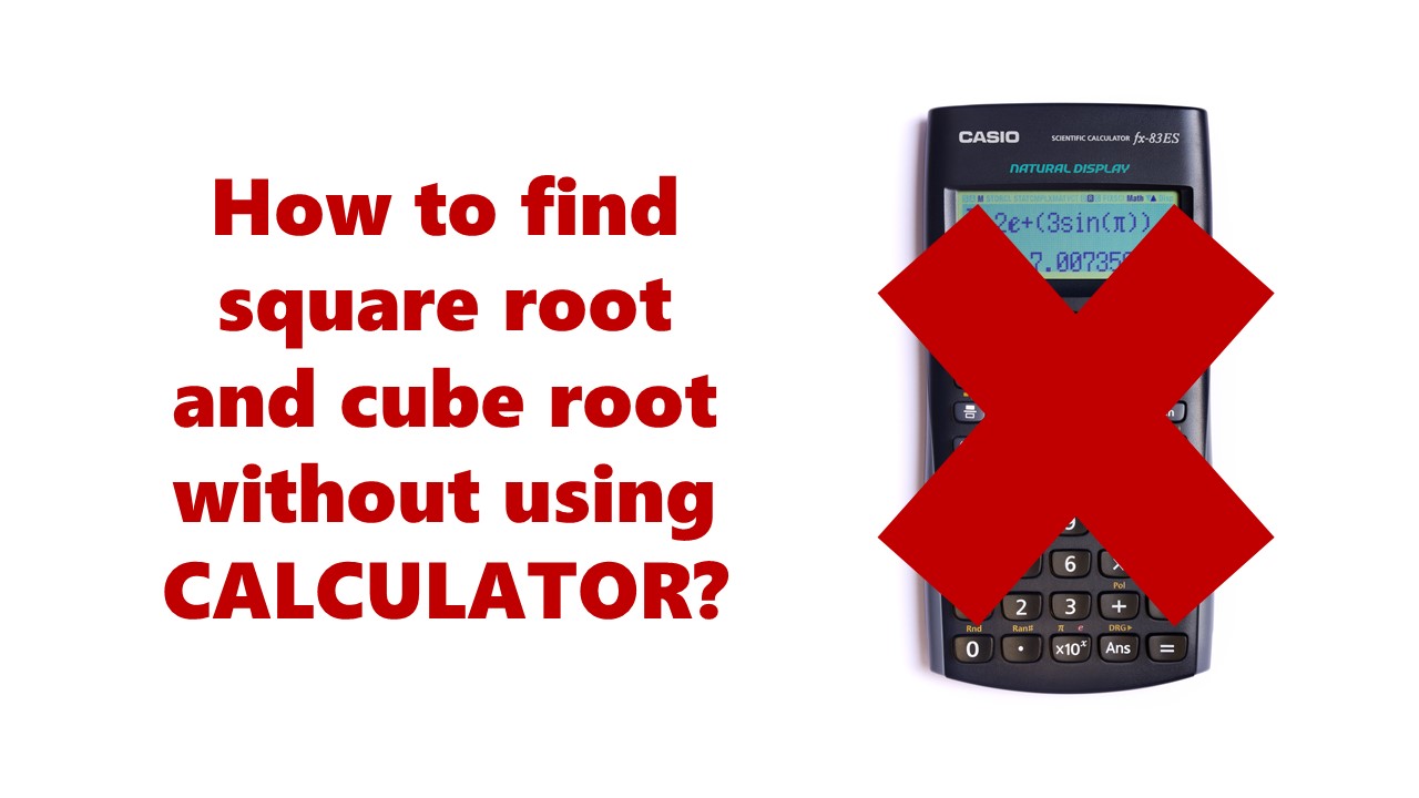 how to find square root and cube root without using calculator?